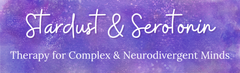 Stardust & Serotonin — Therapy for Complex & Neurodivergent Minds